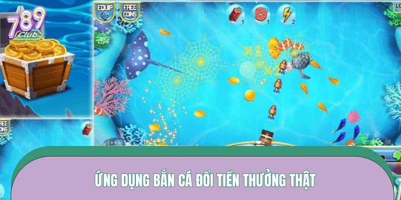 Ứng dụng bắn cá đổi tiền thưởng thật