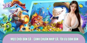 Mẹo Chơi Bắn Cá – Canh Chuẩn Nhịp Cá, Tối Ưu Đạn Bắn